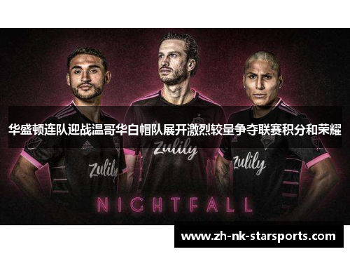 华盛顿连队迎战温哥华白帽队展开激烈较量争夺联赛积分和荣耀