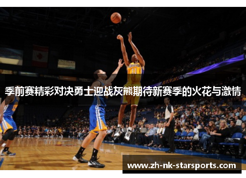 季前赛精彩对决勇士迎战灰熊期待新赛季的火花与激情